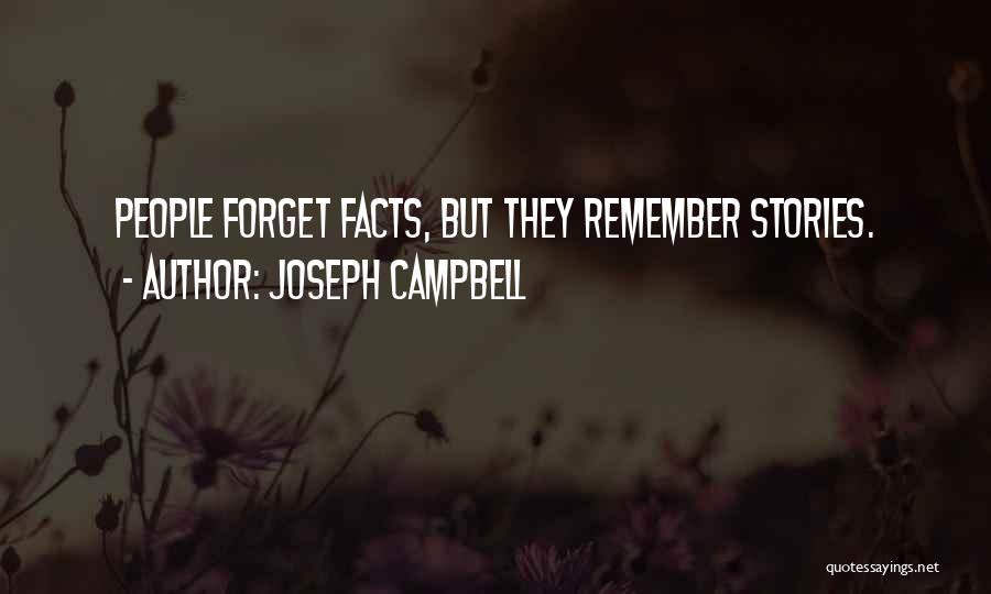 Joseph Campbell Quotes: People Forget Facts, But They Remember Stories.