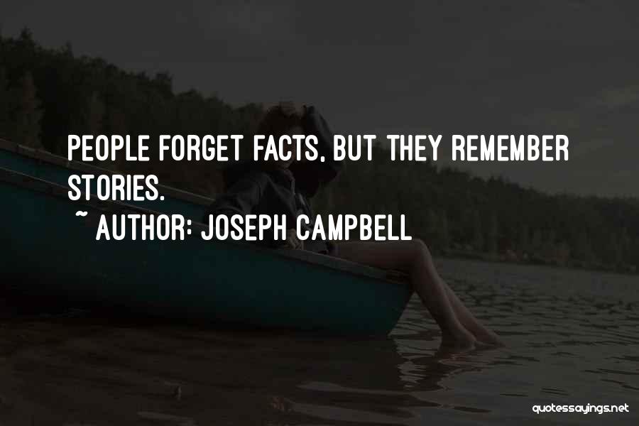 Joseph Campbell Quotes: People Forget Facts, But They Remember Stories.