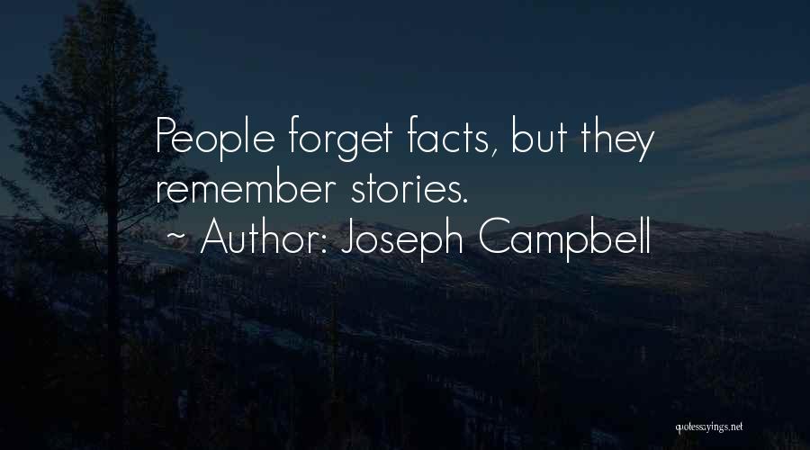 Joseph Campbell Quotes: People Forget Facts, But They Remember Stories.