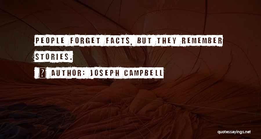 Joseph Campbell Quotes: People Forget Facts, But They Remember Stories.