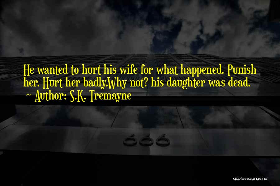 S.K. Tremayne Quotes: He Wanted To Hurt His Wife For What Happened. Punish Her. Hurt Her Badly.why Not? His Daughter Was Dead.