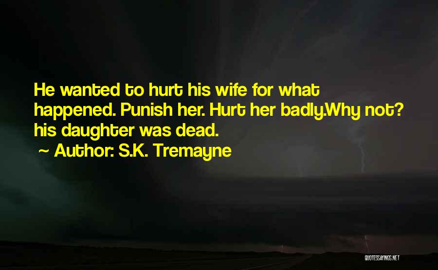 S.K. Tremayne Quotes: He Wanted To Hurt His Wife For What Happened. Punish Her. Hurt Her Badly.why Not? His Daughter Was Dead.