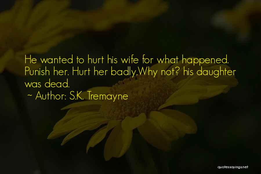 S.K. Tremayne Quotes: He Wanted To Hurt His Wife For What Happened. Punish Her. Hurt Her Badly.why Not? His Daughter Was Dead.