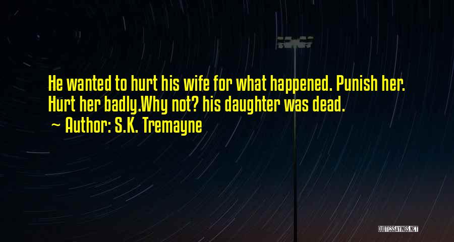 S.K. Tremayne Quotes: He Wanted To Hurt His Wife For What Happened. Punish Her. Hurt Her Badly.why Not? His Daughter Was Dead.