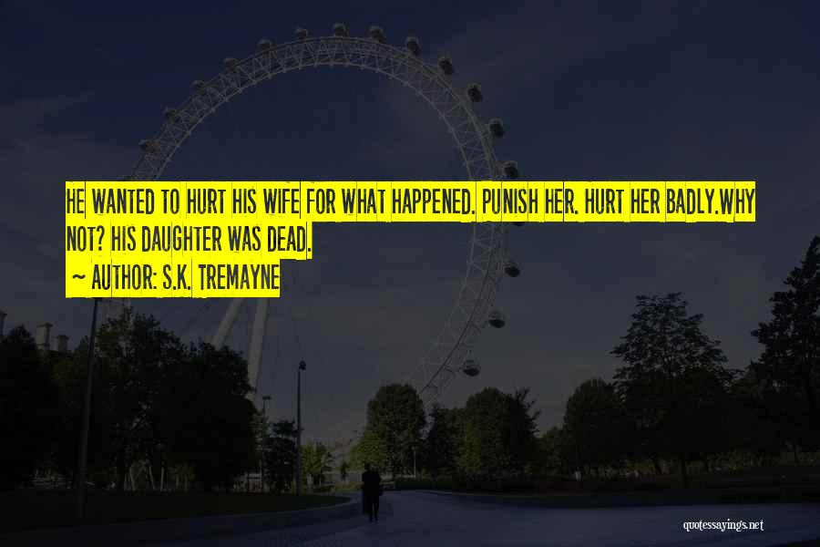 S.K. Tremayne Quotes: He Wanted To Hurt His Wife For What Happened. Punish Her. Hurt Her Badly.why Not? His Daughter Was Dead.