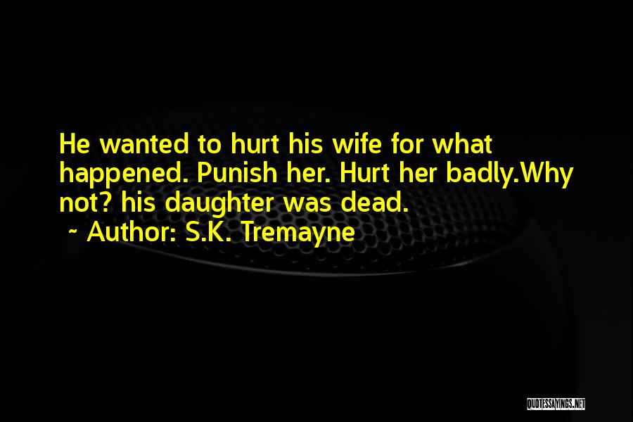 S.K. Tremayne Quotes: He Wanted To Hurt His Wife For What Happened. Punish Her. Hurt Her Badly.why Not? His Daughter Was Dead.