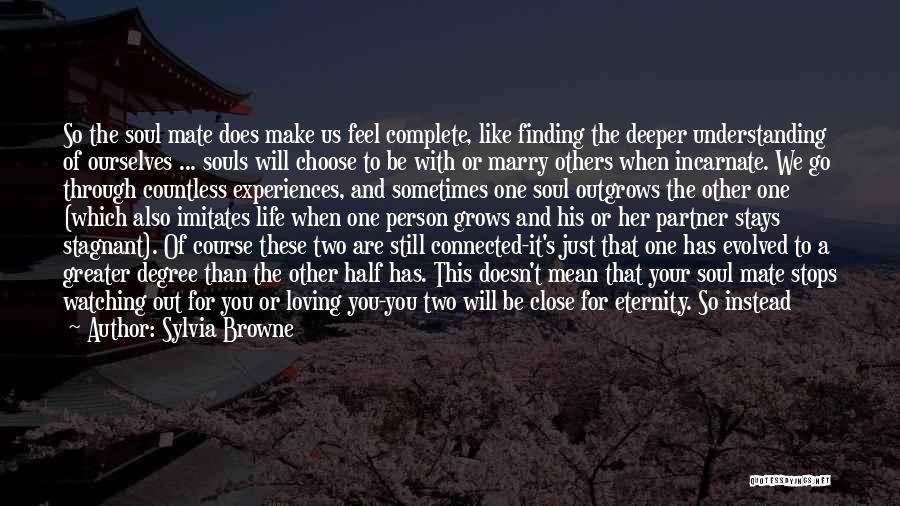 Sylvia Browne Quotes: So The Soul Mate Does Make Us Feel Complete, Like Finding The Deeper Understanding Of Ourselves ... Souls Will Choose