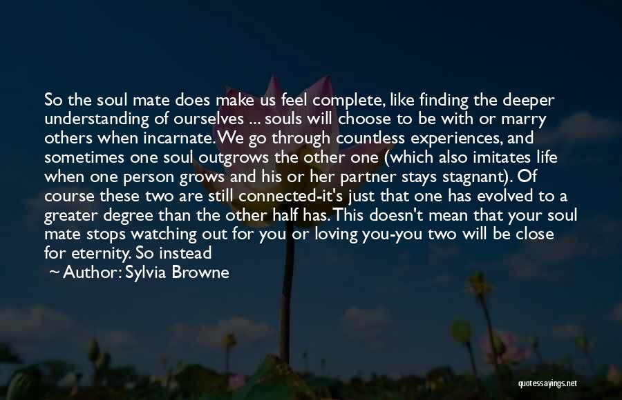 Sylvia Browne Quotes: So The Soul Mate Does Make Us Feel Complete, Like Finding The Deeper Understanding Of Ourselves ... Souls Will Choose