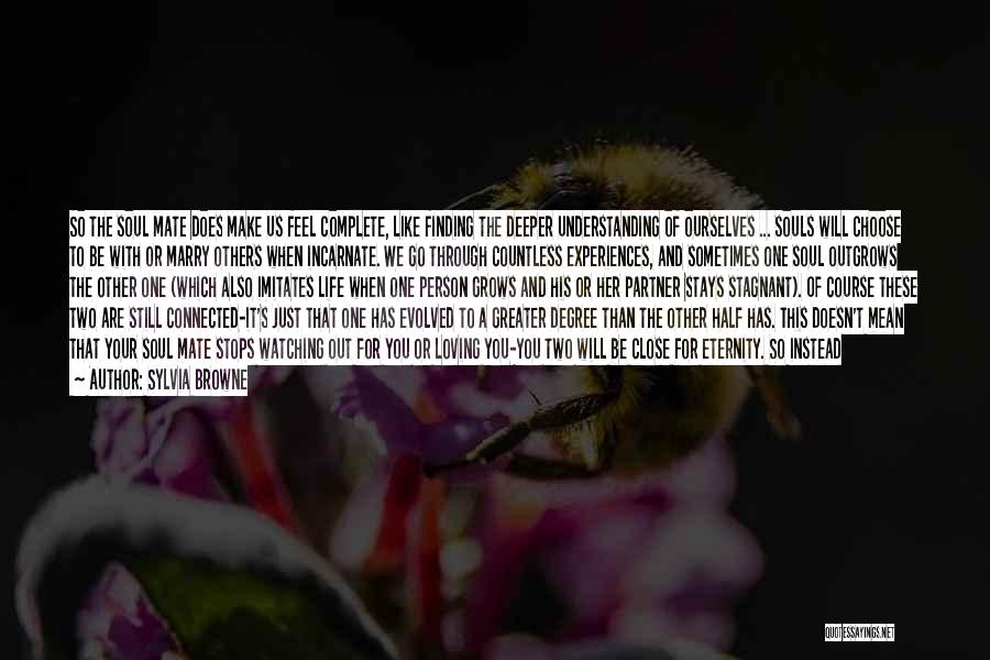 Sylvia Browne Quotes: So The Soul Mate Does Make Us Feel Complete, Like Finding The Deeper Understanding Of Ourselves ... Souls Will Choose