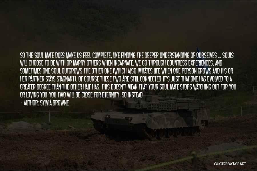 Sylvia Browne Quotes: So The Soul Mate Does Make Us Feel Complete, Like Finding The Deeper Understanding Of Ourselves ... Souls Will Choose