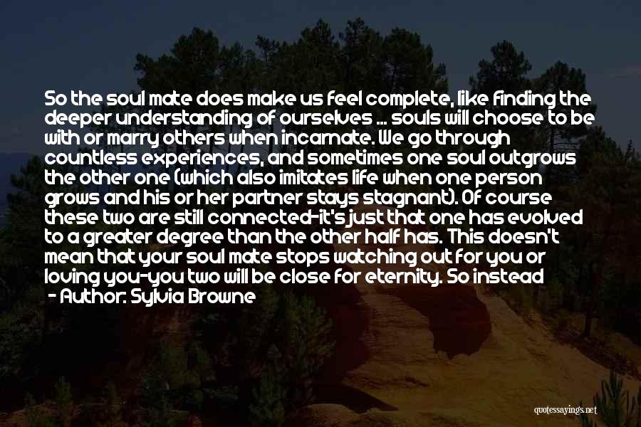 Sylvia Browne Quotes: So The Soul Mate Does Make Us Feel Complete, Like Finding The Deeper Understanding Of Ourselves ... Souls Will Choose
