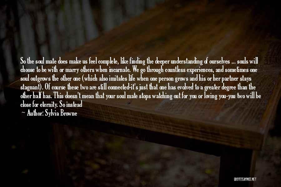 Sylvia Browne Quotes: So The Soul Mate Does Make Us Feel Complete, Like Finding The Deeper Understanding Of Ourselves ... Souls Will Choose