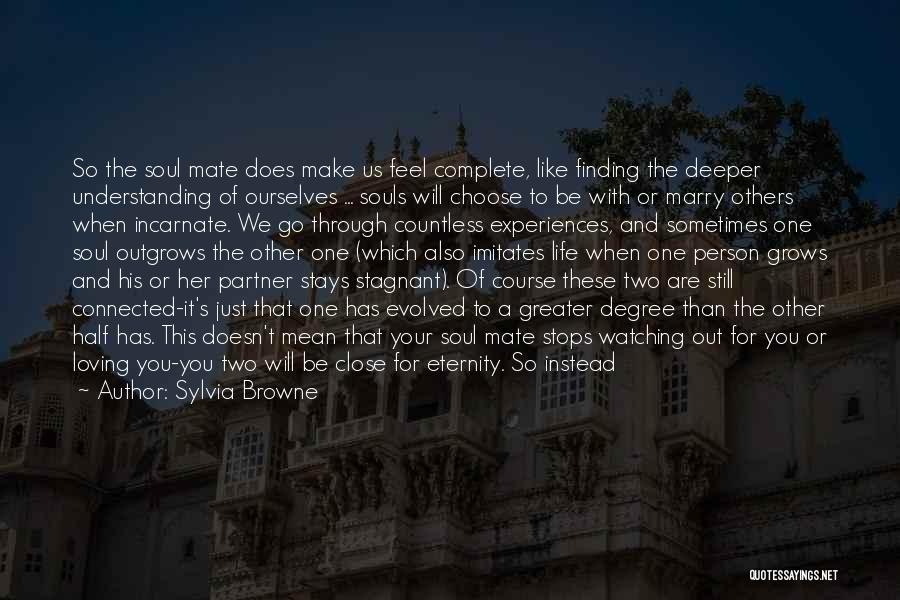 Sylvia Browne Quotes: So The Soul Mate Does Make Us Feel Complete, Like Finding The Deeper Understanding Of Ourselves ... Souls Will Choose