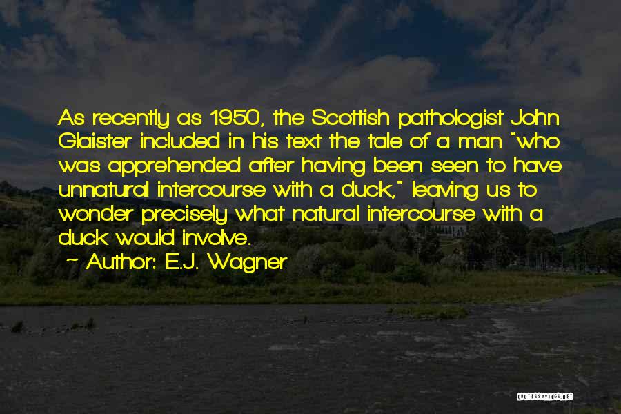 E.J. Wagner Quotes: As Recently As 1950, The Scottish Pathologist John Glaister Included In His Text The Tale Of A Man Who Was