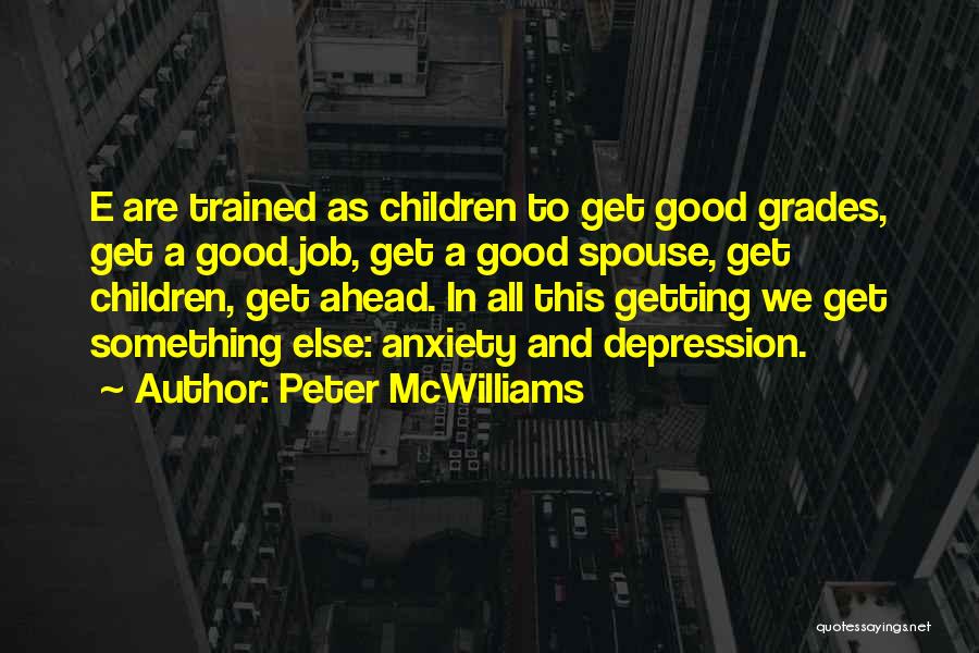 Peter McWilliams Quotes: E Are Trained As Children To Get Good Grades, Get A Good Job, Get A Good Spouse, Get Children, Get