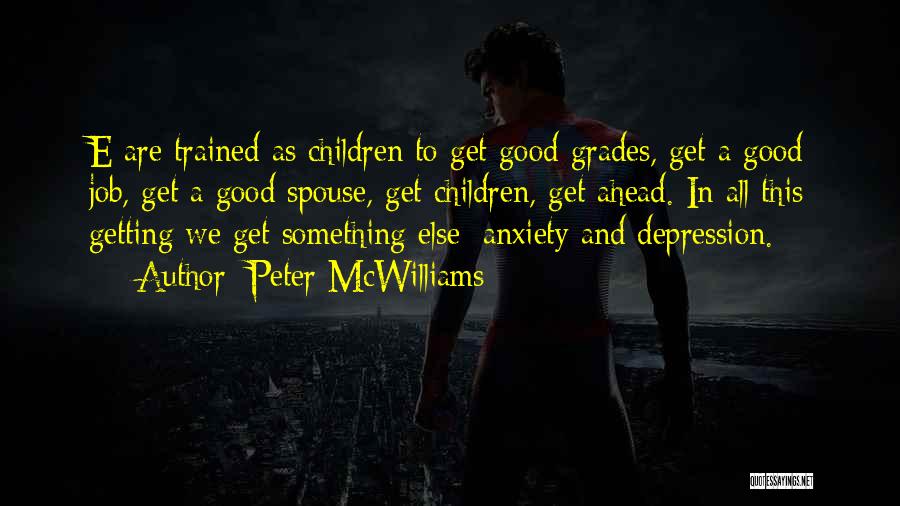 Peter McWilliams Quotes: E Are Trained As Children To Get Good Grades, Get A Good Job, Get A Good Spouse, Get Children, Get