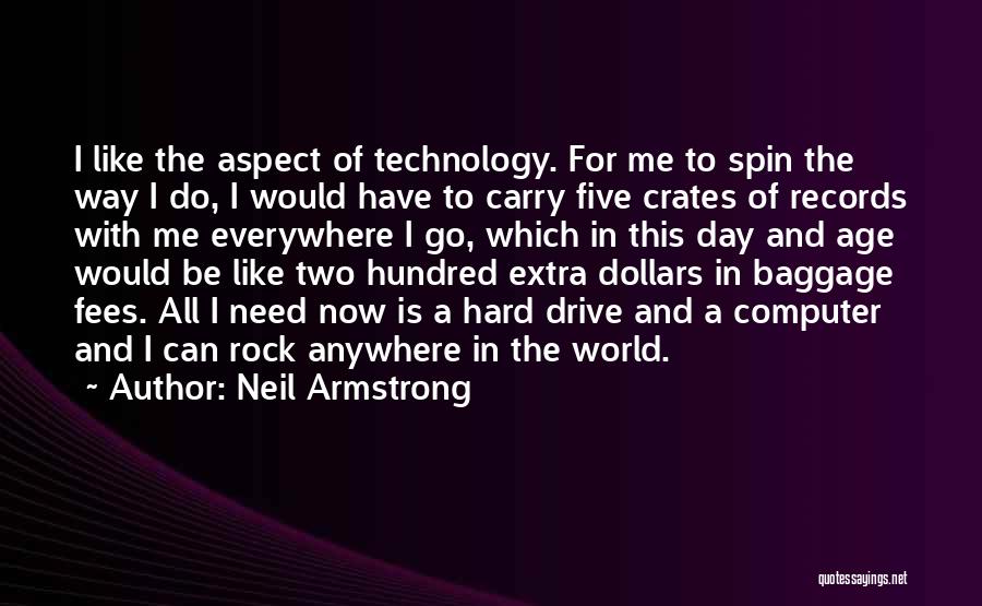 Neil Armstrong Quotes: I Like The Aspect Of Technology. For Me To Spin The Way I Do, I Would Have To Carry Five