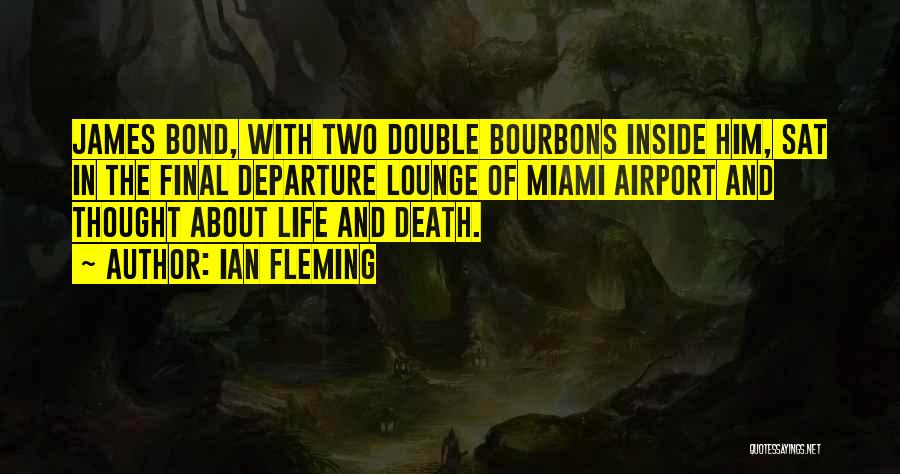 Ian Fleming Quotes: James Bond, With Two Double Bourbons Inside Him, Sat In The Final Departure Lounge Of Miami Airport And Thought About