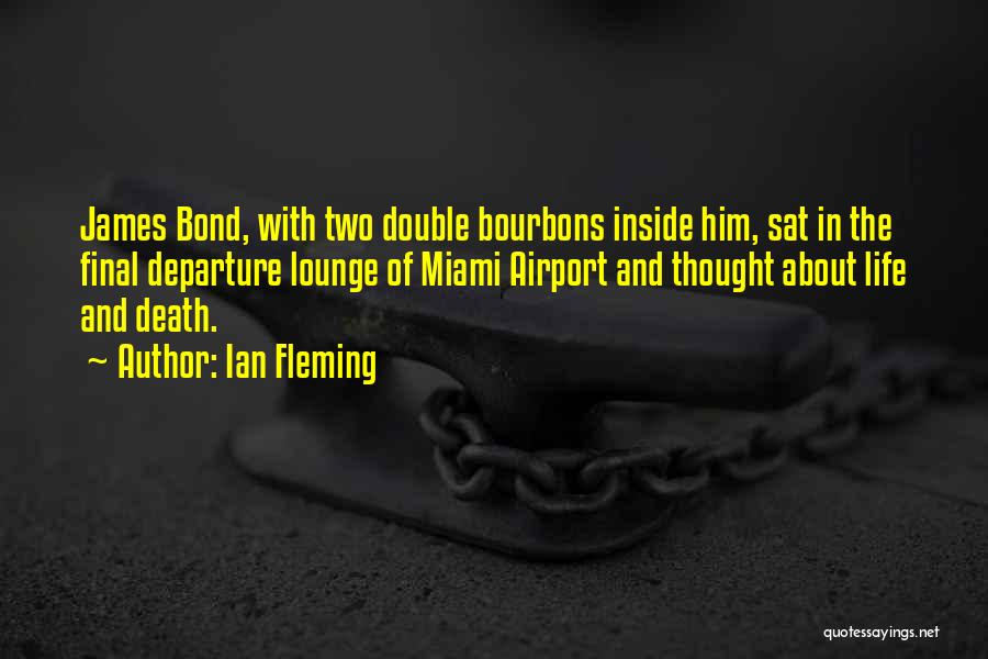 Ian Fleming Quotes: James Bond, With Two Double Bourbons Inside Him, Sat In The Final Departure Lounge Of Miami Airport And Thought About