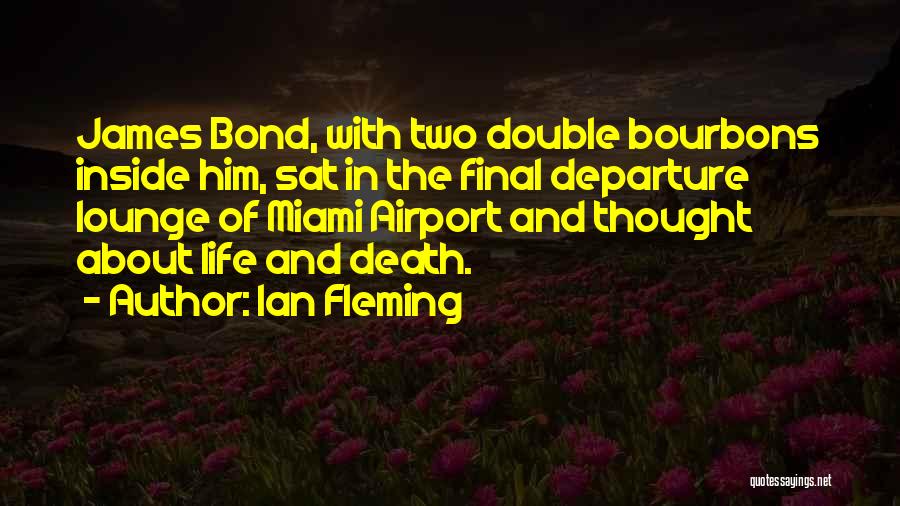 Ian Fleming Quotes: James Bond, With Two Double Bourbons Inside Him, Sat In The Final Departure Lounge Of Miami Airport And Thought About