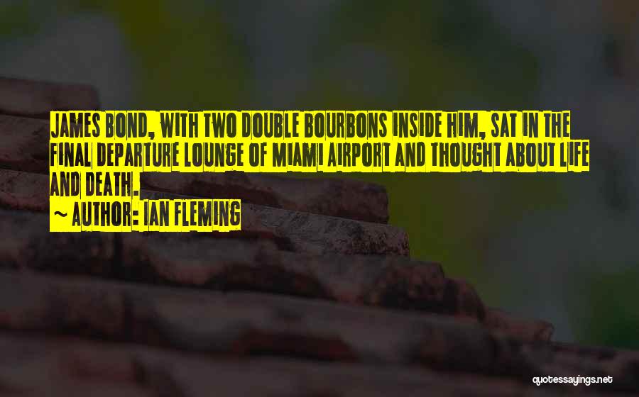 Ian Fleming Quotes: James Bond, With Two Double Bourbons Inside Him, Sat In The Final Departure Lounge Of Miami Airport And Thought About