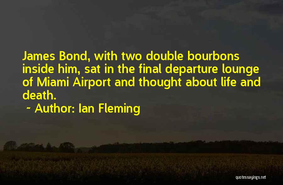 Ian Fleming Quotes: James Bond, With Two Double Bourbons Inside Him, Sat In The Final Departure Lounge Of Miami Airport And Thought About