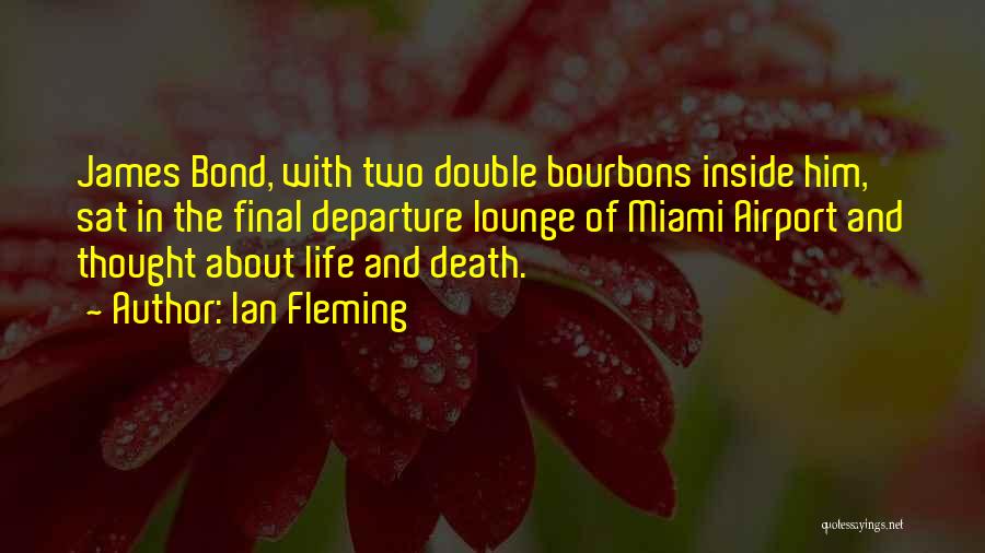 Ian Fleming Quotes: James Bond, With Two Double Bourbons Inside Him, Sat In The Final Departure Lounge Of Miami Airport And Thought About