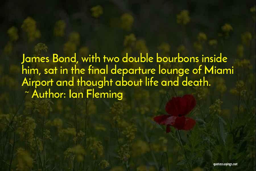 Ian Fleming Quotes: James Bond, With Two Double Bourbons Inside Him, Sat In The Final Departure Lounge Of Miami Airport And Thought About