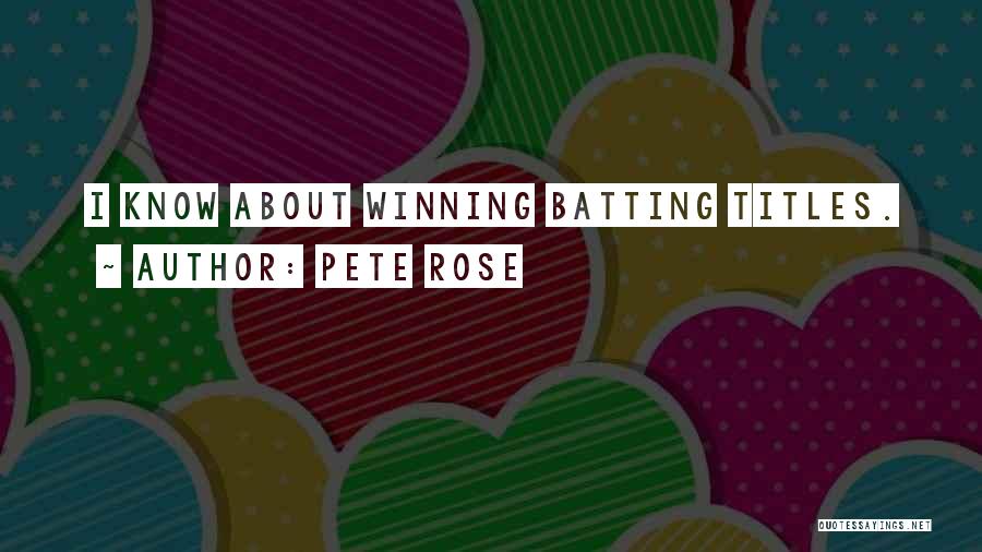 Pete Rose Quotes: I Know About Winning Batting Titles.