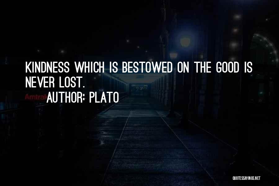 Plato Quotes: Kindness Which Is Bestowed On The Good Is Never Lost.