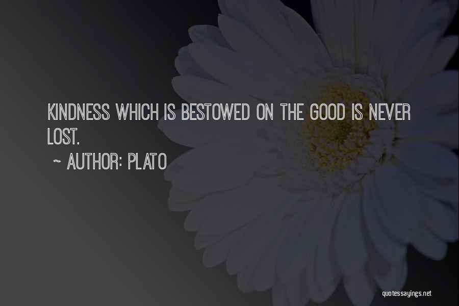 Plato Quotes: Kindness Which Is Bestowed On The Good Is Never Lost.