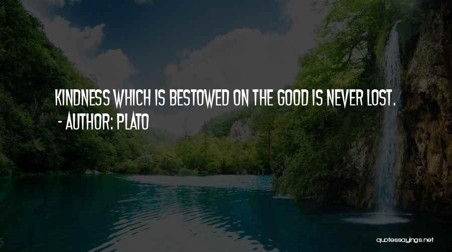 Plato Quotes: Kindness Which Is Bestowed On The Good Is Never Lost.
