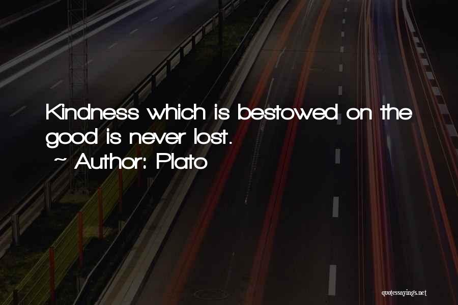 Plato Quotes: Kindness Which Is Bestowed On The Good Is Never Lost.