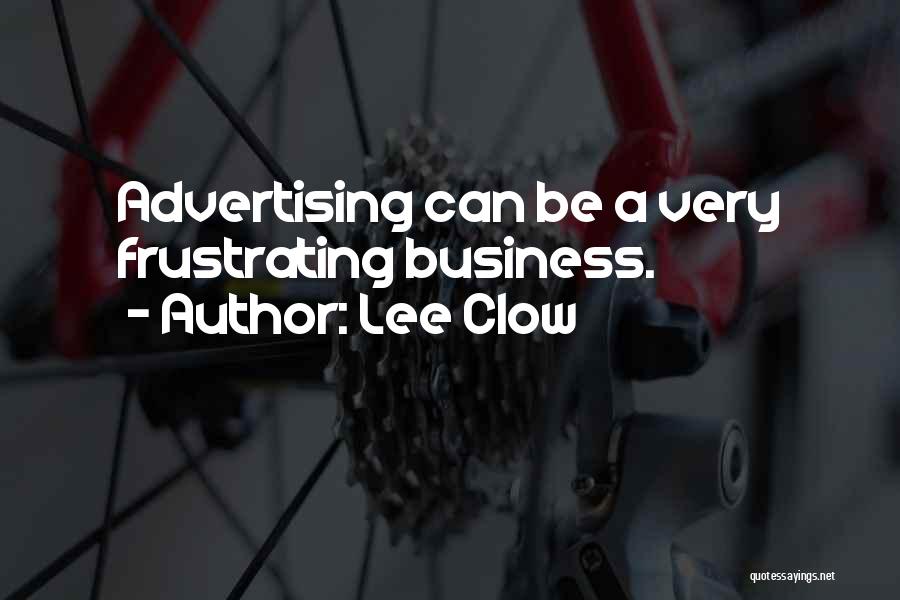 Lee Clow Quotes: Advertising Can Be A Very Frustrating Business.