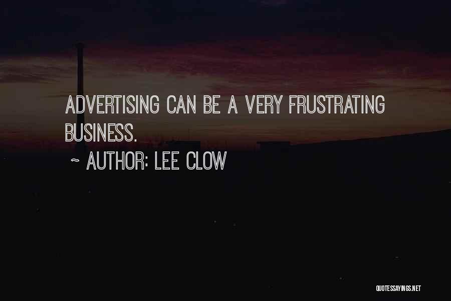 Lee Clow Quotes: Advertising Can Be A Very Frustrating Business.