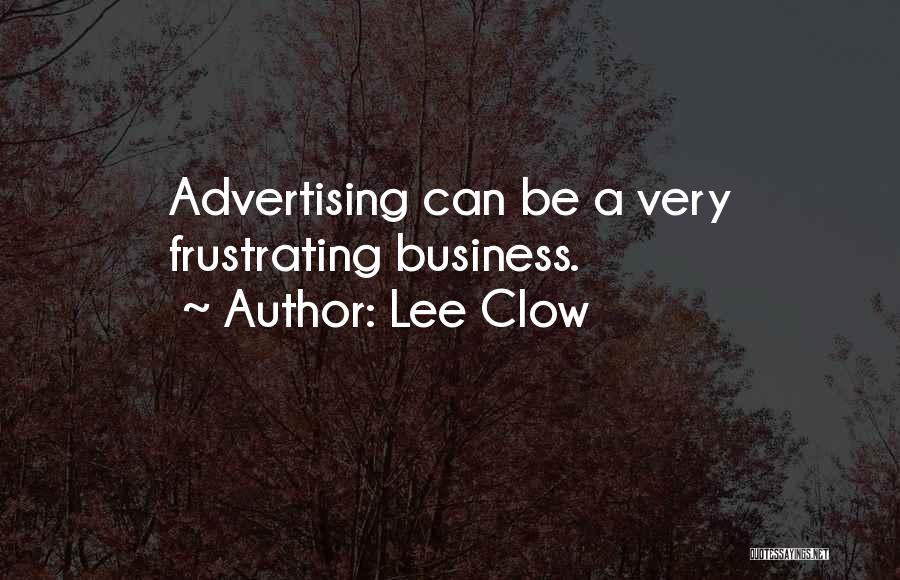 Lee Clow Quotes: Advertising Can Be A Very Frustrating Business.