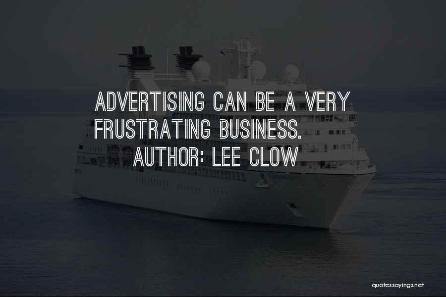 Lee Clow Quotes: Advertising Can Be A Very Frustrating Business.