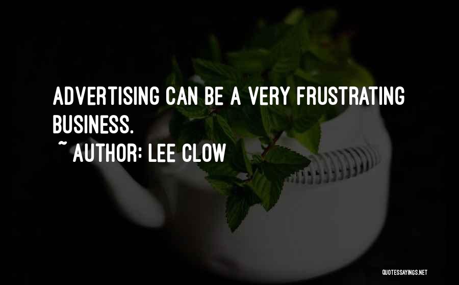 Lee Clow Quotes: Advertising Can Be A Very Frustrating Business.