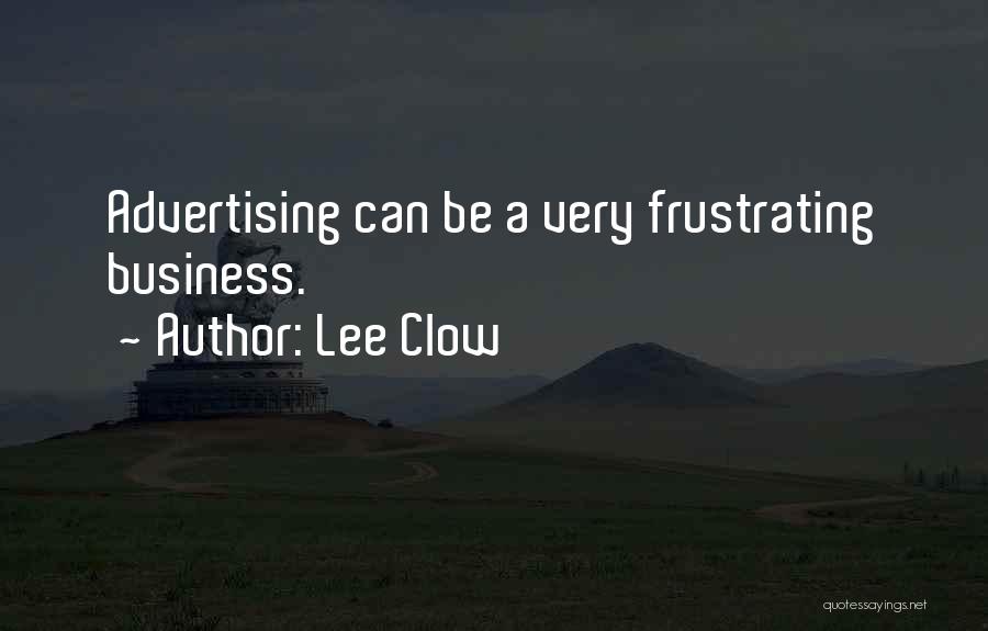 Lee Clow Quotes: Advertising Can Be A Very Frustrating Business.