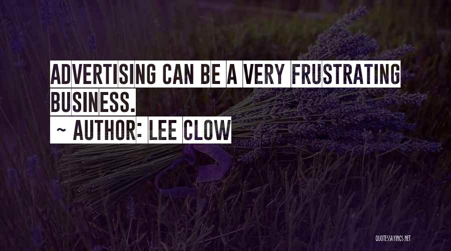 Lee Clow Quotes: Advertising Can Be A Very Frustrating Business.