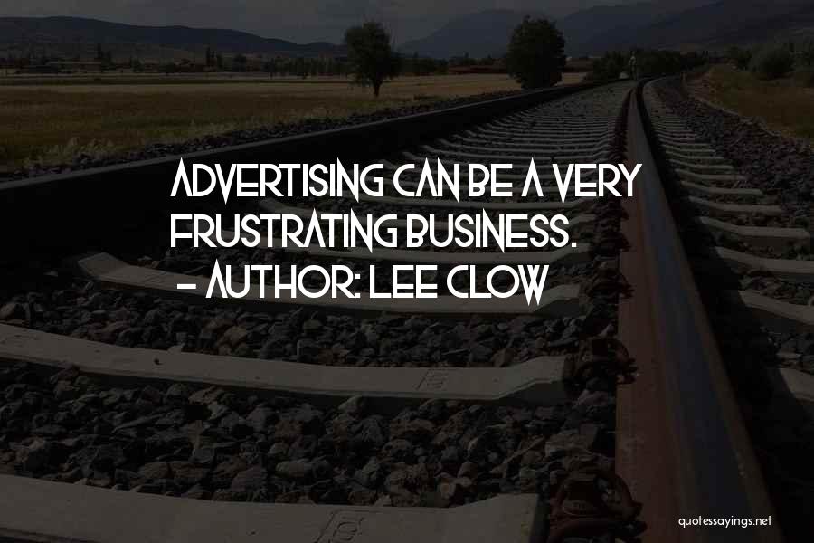 Lee Clow Quotes: Advertising Can Be A Very Frustrating Business.