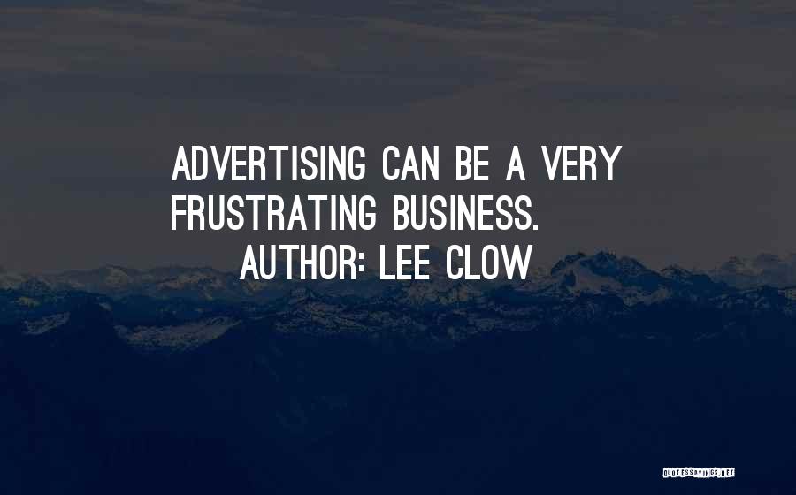 Lee Clow Quotes: Advertising Can Be A Very Frustrating Business.