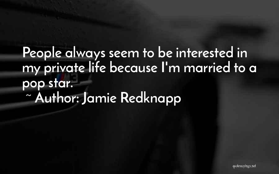 Jamie Redknapp Quotes: People Always Seem To Be Interested In My Private Life Because I'm Married To A Pop Star.