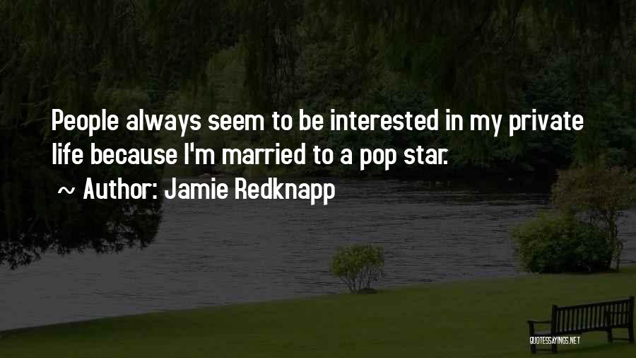 Jamie Redknapp Quotes: People Always Seem To Be Interested In My Private Life Because I'm Married To A Pop Star.