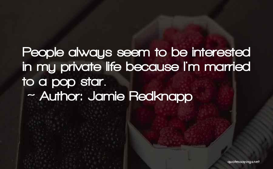 Jamie Redknapp Quotes: People Always Seem To Be Interested In My Private Life Because I'm Married To A Pop Star.