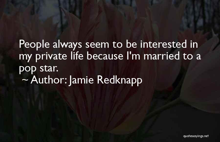Jamie Redknapp Quotes: People Always Seem To Be Interested In My Private Life Because I'm Married To A Pop Star.