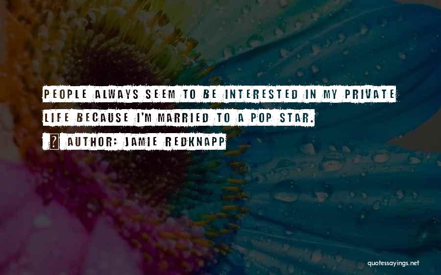 Jamie Redknapp Quotes: People Always Seem To Be Interested In My Private Life Because I'm Married To A Pop Star.