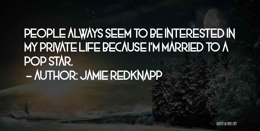 Jamie Redknapp Quotes: People Always Seem To Be Interested In My Private Life Because I'm Married To A Pop Star.