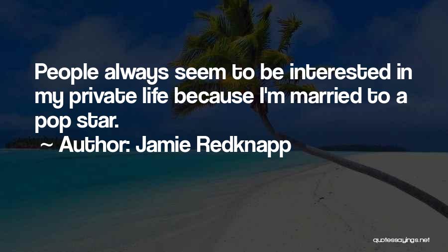 Jamie Redknapp Quotes: People Always Seem To Be Interested In My Private Life Because I'm Married To A Pop Star.
