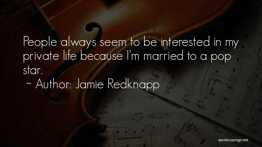 Jamie Redknapp Quotes: People Always Seem To Be Interested In My Private Life Because I'm Married To A Pop Star.